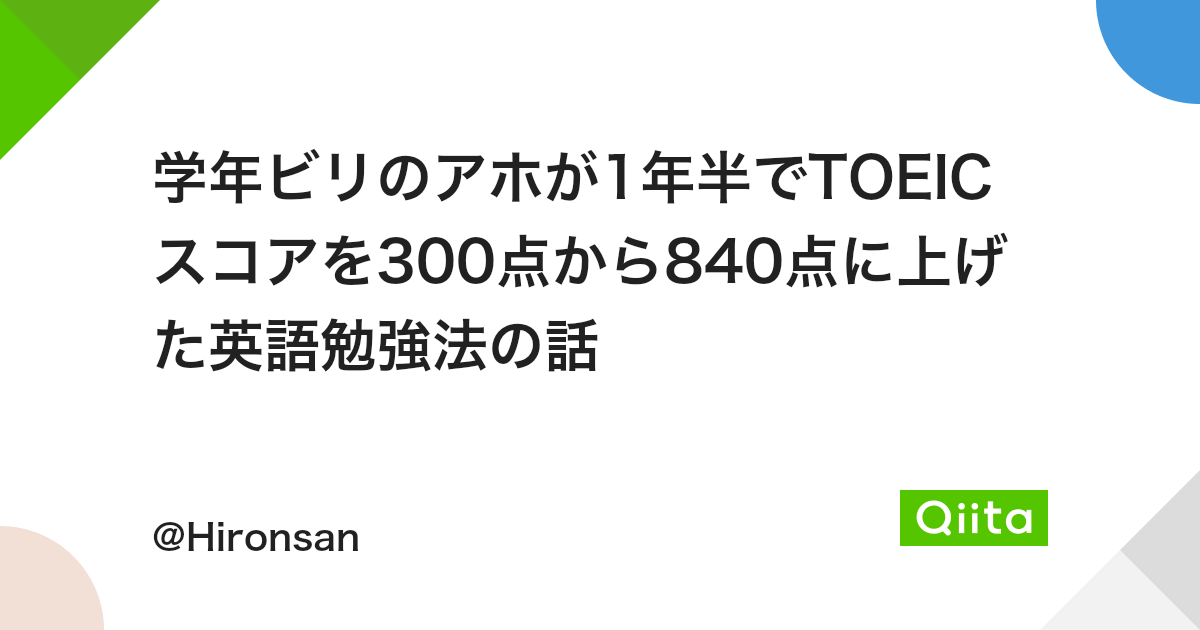 学年ビリのアホが1年半でtoeicスコアを300点から840点に上げた英語勉強法の話 Qiita 学年ビリのアホが1年半でtoeicスコアを300点から840点に上げた英語勉強法の話 Qiita
