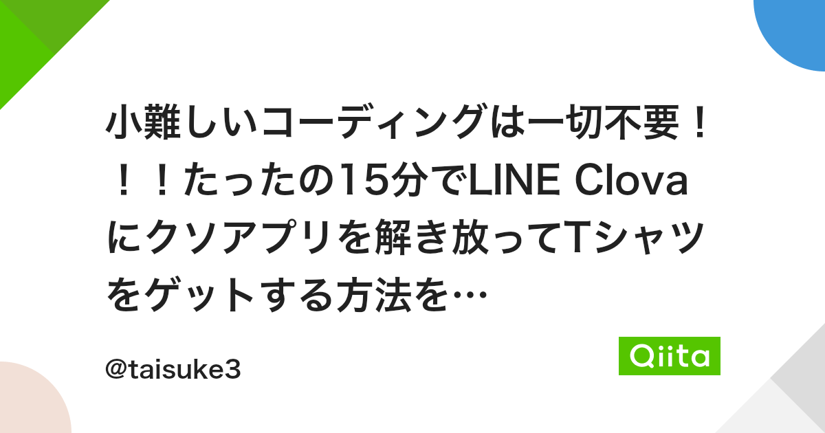 小難しいコーディングは一切不要 たったの15分でline Clovaにクソアプリを解き放ってtシャツをゲットする方法を発明したよ Qiita 小難しいコーディングは一切不要 たったの15分でline Clovaにクソアプリを解き放ってtシャツをゲットする方法を発明したよ Qiita