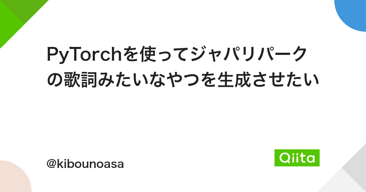 Pytorchを使ってジャパリパークの歌詞みたいなやつを生成させたい Qiita Pytorchを使ってジャパリパークの歌詞みたいなやつを生成させたい Qiita