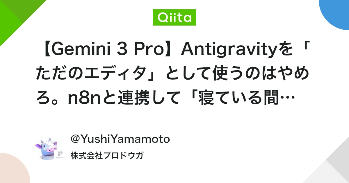 【Gemini 3 Pro】Antigravityを「ただのエディタ」として使うのはやめろ。n8nと連携して「寝ている間にバグを勝手に直す」自律修復パイプライン - Qiita