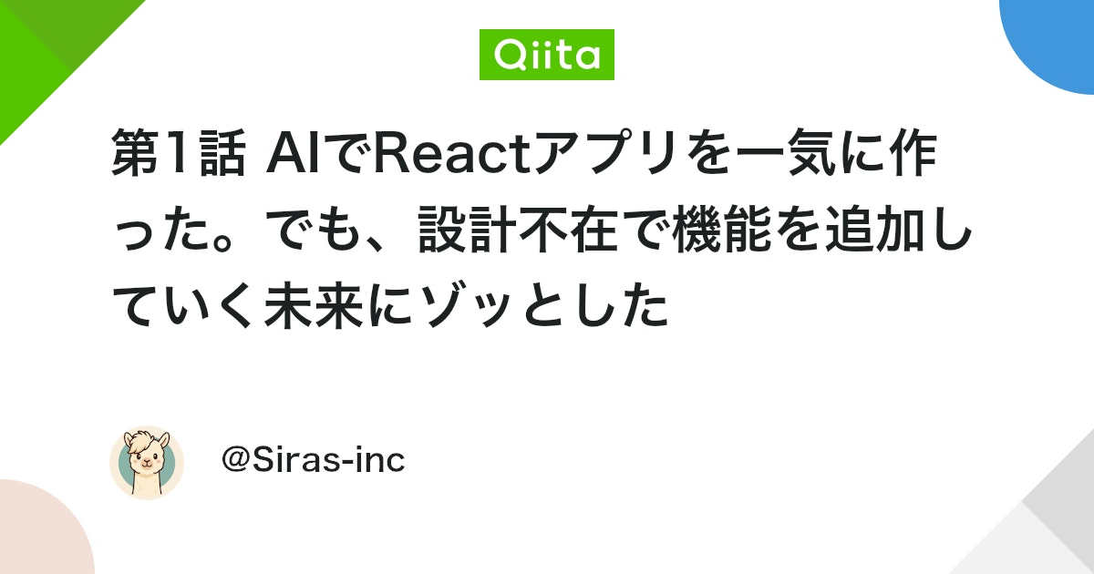 第1話 AIでReactアプリを一気に作った。でも、設計不在で機能を追加していく未来にゾッとした #ChatGPT - Qiita