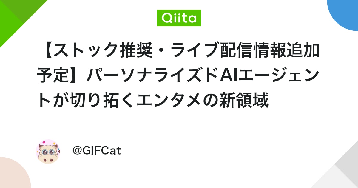 【ストック推奨・ライブ配信情報追加予定】パーソナライズドAIエージェントが切り拓くエンタメの新領域 #生成AI - Qiita