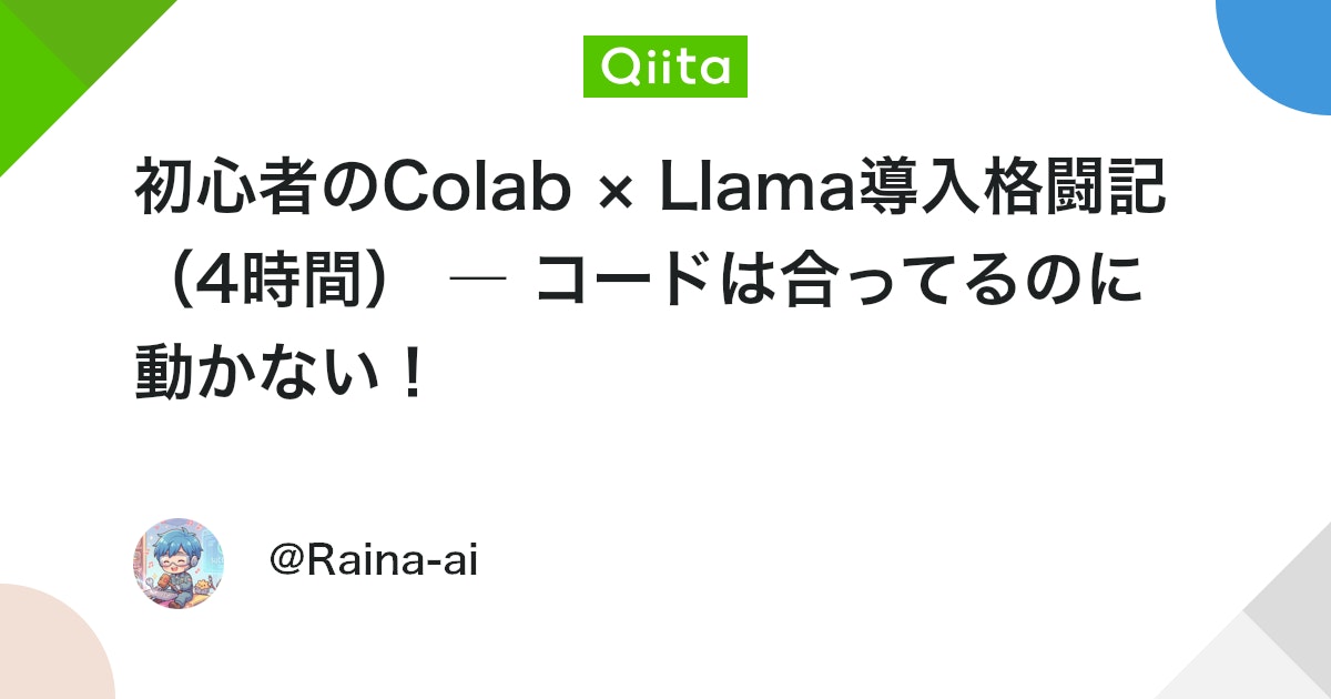 初心者のColab × Llama導入格闘記(4時間) ― コードは合ってるのに動かない!