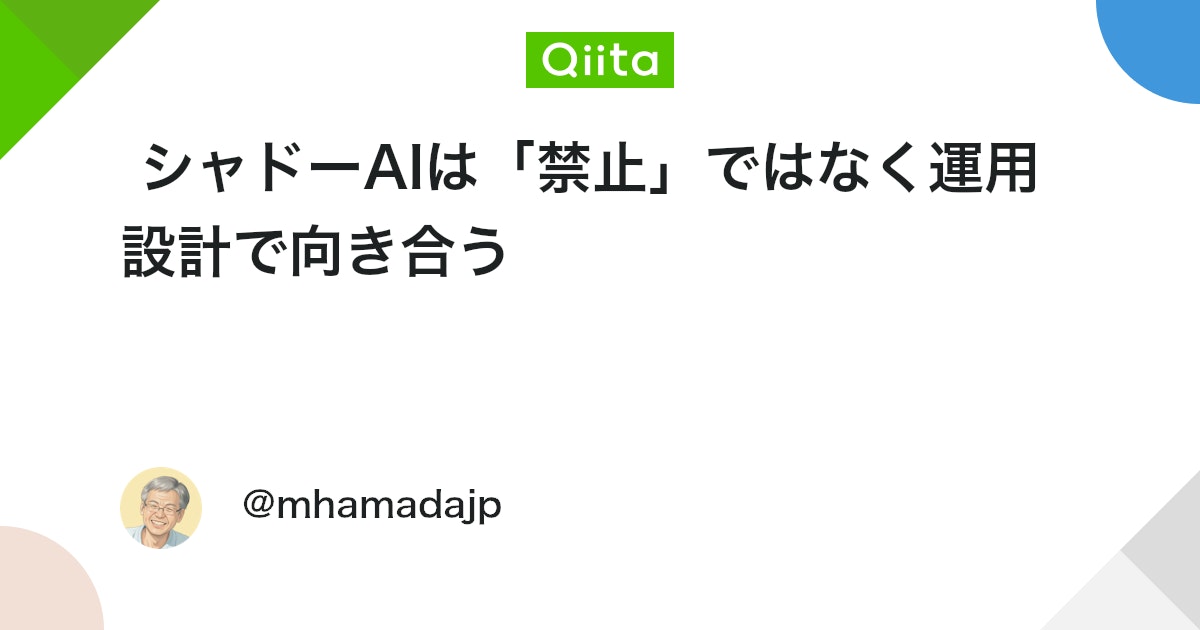 シャドーAIは「禁止」ではなく運用設計で向き合う - Qiita