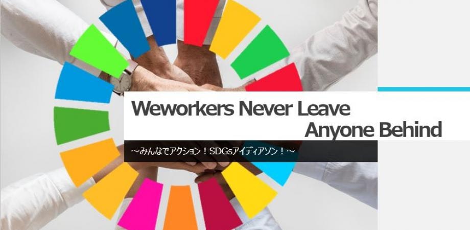 「Weworkers never leave anyone behind」~ みんなでアクション!SDGsアイディアソン!~